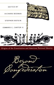 Beyond confederation: origins of the constitution and American national identity cover image cdn