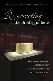 Resurrecting the brother of Jesus: the James Ossuary controversy and the quest for religious relics cover image cdn