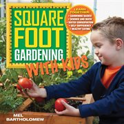 Square foot gardening with kids: learn together : gardening basics, science and math, water conservation, self-sufficiency, healthy eating cover image cdn