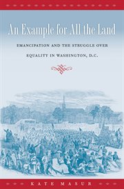 An example for all the land: emancipation and the struggle over equality in Washington, D.C. cover image cdn