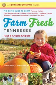 Farm fresh Tennessee: the go-to guide to great farmers' markets, farm stands, farms, u-picks, kids' activities, lodging, dining, wineries, breweries, distilleries, festivals, and more cover image cdn