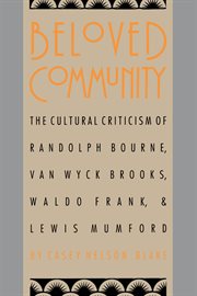 Beloved community: the cultural criticism of Randolph Bourne, Van Wyck Brooks, Waldo Frank & Lewis Mumford cover image cdn