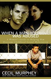When a man you love was abused. A Woman's Guide to Helping Him Overcome Childhood Sexual Molestation cover image cdn