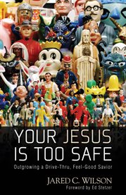 You jesus is too safe. Outgrowing a Drive-Thru, Feel-Good Savior cover image cdn