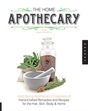 The home apothecary: Cold Spring Apothecary's cookbook of hand-crafted remedies & recipes for the hair, skin, body, and home cover image cdn
