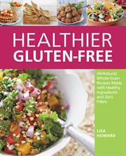 Healthier gluten-free: all-natural, whole-grain recipes that get rid of the refined starches, fillers, and chemical gums for a truly healthy gluten-free diet cover image cdn