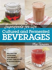 Cultured and fermented beverages: heal digestion, supercharge your immunity, detoxify your system--75 recipes cover image cdn