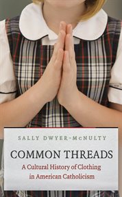 Common threads: a cultural history of clothing in American Catholicism cover image cdn