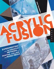 Acrylic fusion: experimenting with alternative methods for painting, collage, and mixed media cover image cdn