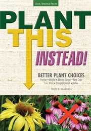 Plant this instead!: better plant choices - prettier - hardier - blooms longer - new colors - less work - drought-tolerant - native cover image cdn