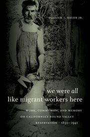 We were all like migrant workers here: work, community, and memory on California's Round Valley Reservation, 1850-1941 cover image cdn