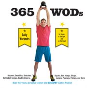 365 WODs: burpees, deadlifts, snatches, squats, box jumps, situps, kettlebell swings, double unders, lunges, pushups, pullups, and more daily workouts for home, at the gym, and on the road cover image cdn
