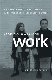 Making marriage work: a history of marriage and divorce in the twentieth-century United States cover image cdn