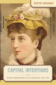 Capital Intentions: Female Proprietors in San Francisco, 1850-1920 cover image cdn
