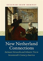 New Netherland connections: intimate networks and Atlantic ties in seventeenth-century America cover image cdn