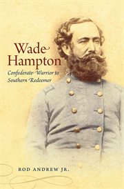 Wade Hampton: Confederate warrior to southern redeemer cover image cdn