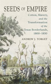 Seeds of empire: cotton, slavery, and the transformation of the Texas borderlands, 1800-1850 cover image cdn