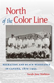 North of the color line: migration and Black resistance in Canada, 1870-1955 cover image cdn