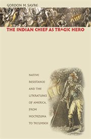The Indian chief as tragic hero: native resistance and the literatures of America, from Moctezuma to Tecumseh cover image cdn