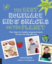 The best homemade kids' snacks on the planet: more than 200 healthy homemade snacks you and your kids will love cover image cdn