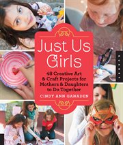 Just us girls: 40 creative art projects for mothers and daughters to do together cover image cdn