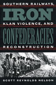 Iron confederacies: southern railways, Klan violence, and Reconstruction cover image cdn