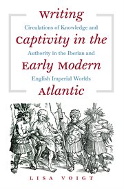 Writing captivity in the early modern Atlantic: circulations of knowledge and authority in the Iberian and English imperial worlds cover image cdn