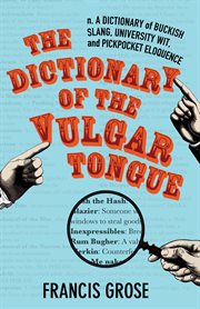 The dictionary of the vulgar tongue: a dictionary of buckish slang, university wit and pickpocket eloquence cover image cdn