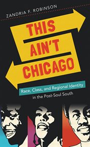 This ain't Chicago: race, class, and regional identity in the post-soul South cover image cdn