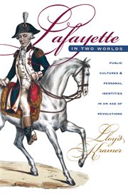 Lafayette in two worlds: public cultures and personal identities in an age of revolutions cover image cdn