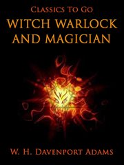 Witch, warlock, and magician;: historical sketches of magic and witchcraft in England and Scotland cover image cdn