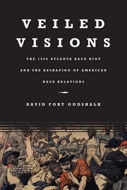 Veiled visions: the 1906 Atlanta race riot and the reshaping of American race relations cover image cdn