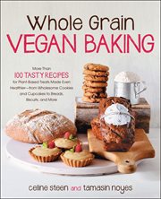 Whole grain vegan baking: more than 100 tasty recipes for plant-based treats made even healthier : from wholesome cookies and cupcakes to breads, biscuits, and more cover image cdn