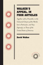 Walker's appeal, in four articles: together with a preamble, to the Coloured citizens of the world, but in particular, and very expressly, to those of the United States of America, written in Boston, State of Massachusetts, September 28, 1829 cover image cdn