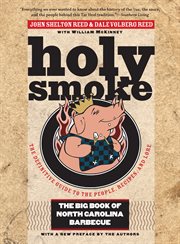 Holy smoke: the definitive guide to the people, recipes, and lore : the big book of North Carolina barbecue : [by] John Shelton Reed & Dale Volberg Reed with William McKinney cover image cdn