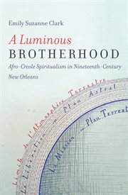 A luminous brotherhood: Afro-Creole Spiritualism in nineteenth-century New Orleans cover image cdn