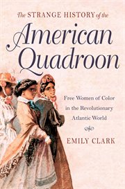 The strange history of the American quadroon: free women of color in the revolutionary Atlantic world cover image cdn