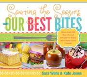 Savoring the seasons with Our best bites: more than 100 year-round recipes to enjoy with family and friends cover image cdn