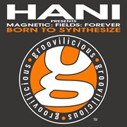 Born to synthesize (hani presents magnetic: fields: forever) cover image cdn