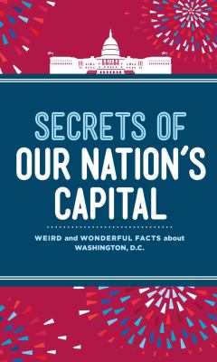 Secrets of our nation's capital : weird and wonderful facts about Washington, DC  cover image cdn