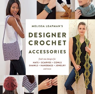 Melissa Leapman's designer crochet accessories : fresh, new designs for hats + scarves + cowls + shawls + handbags + jewelry and more cover image cdn