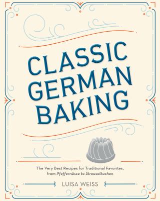 Classic German baking : the very best recipes for traditional favorites, from pfeffernüsse to streuselkuchen  cover image cdn