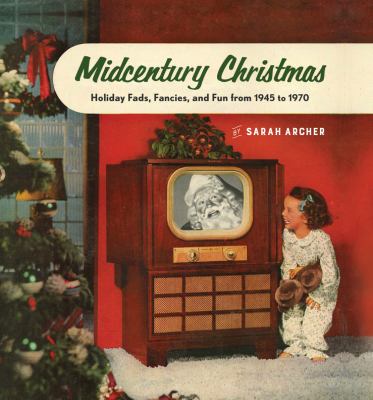 Midcentury Christmas : holiday fads, fancies, and fun from 1945 to 1970 cover image