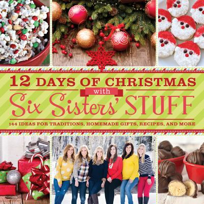12 Days of Christmas with six sisters' stuff 144 ideas for traditions, homemade gifts, recipes, and more cover image cdn