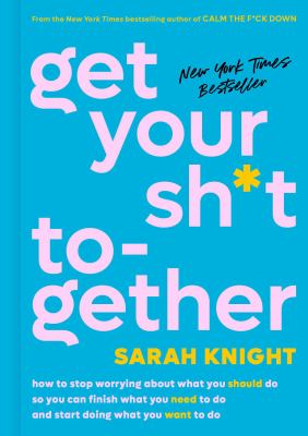 Get your sh*t together : how to stop worrying about what you should do so you can finish what you need to do and start doing what you want to do  cover image cdn