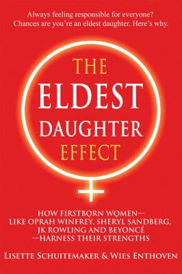 The eldest daughter effect : how firstborn women--like Oprah Winfrey, Sheryl Sandberg, JK Rowling and Beyoncé--harness their strengths  cover image cdn