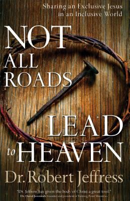 Not all roads lead to heaven : sharing an exclusive Jesus in an inclusive world  cover image cdn