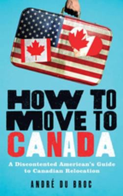 How to move to Canada a discontented American's guide to Canadian relocation  cover image cdn