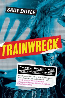 Trainwreck the women we love to hate, mock, and fear ... and why  cover image cdn