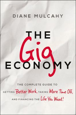 The gig economy : the complete guide to getting better work, taking more time off, and financing the life you want!  cover image cdn